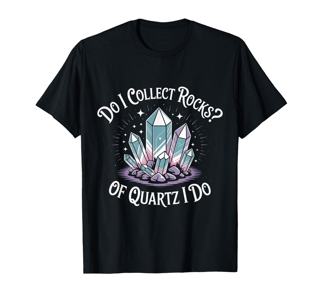 Do I Collect Rocks Quartz Crystal T-Shirt - Casual Everyday Wear Men Women