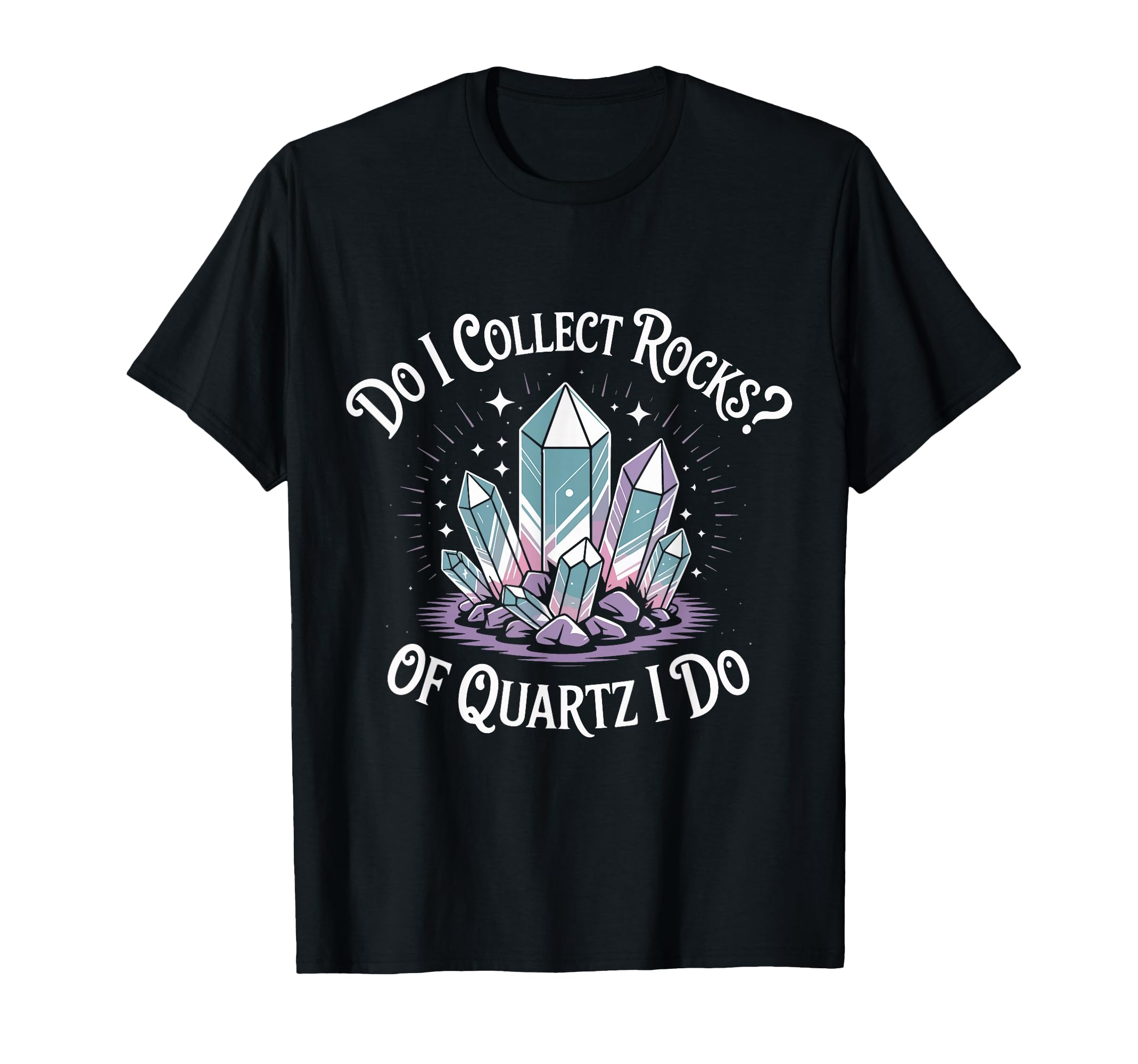 Do I Collect Rocks Quartz Crystal T-Shirt - Casual Everyday Wear Men Women